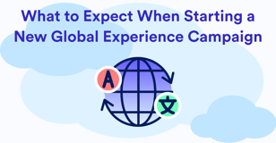 what_to_expect_when_starting_a_new_global_experience_campaign-2